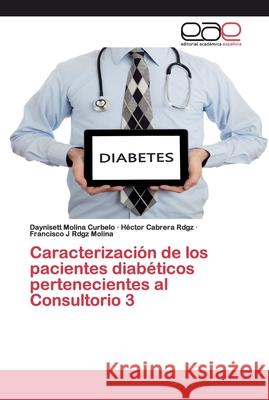 Caracterización de los pacientes diabéticos pertenecientes al Consultorio 3 Curbelo, Daynisett Molina; Cabrera Rdgz, Héctor; Rdgz Molina, Francisco J 9786202251754 Editorial Académica Española