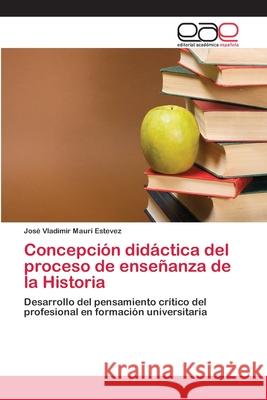 Concepción didáctica del proceso de enseñanza de la Historia Mauri Estevez, José Vladimir 9786202251839 Editorial Académica Española