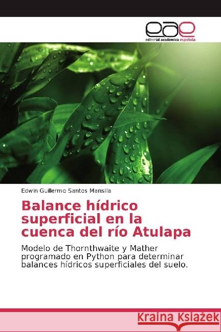 Balance hídrico superficial en la cuenca del río Atulapa : Modelo de Thornthwaite y Mather programado en Python para determinar balances hídricos superficiales del suelo. Santos Mansilla, Edwin Guillermo 9786202251877