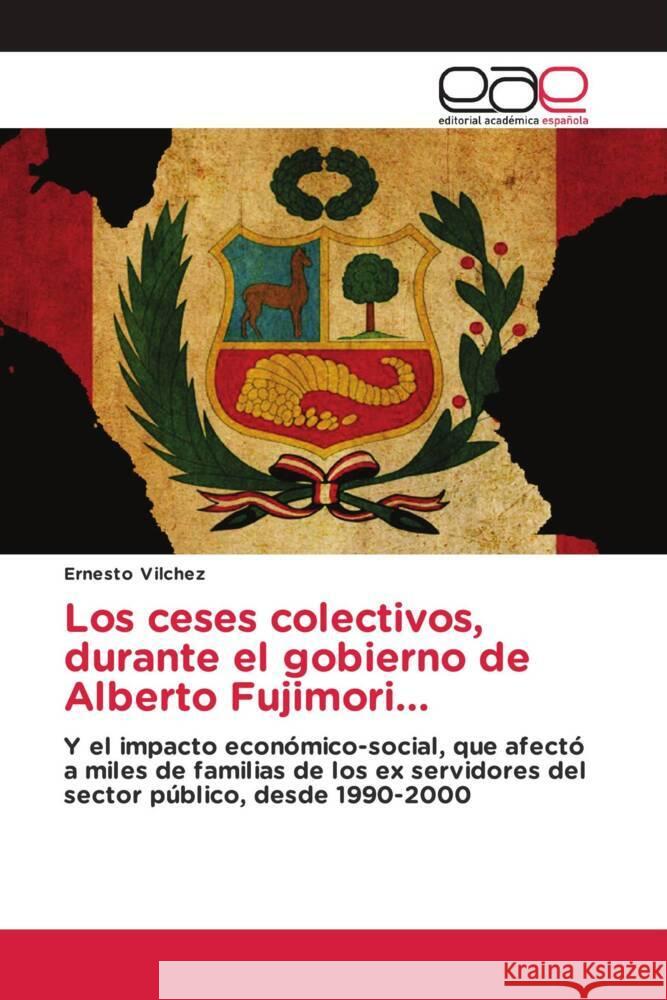 Los ceses colectivos, durante el gobierno de Alberto Fujimori... Vilchez, Ernesto 9786202251907 Editorial Académica Española