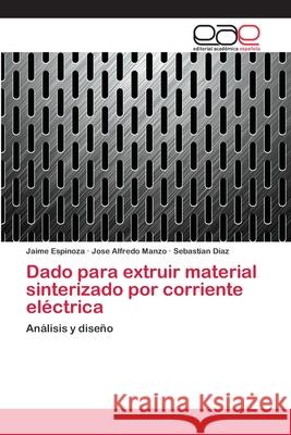 Dado para extruir material sinterizado por corriente eléctrica Espinoza, Jaime 9786202252133 Editorial Académica Española