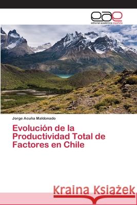 Evolución de la Productividad Total de Factores en Chile Acuña Maldonado, Jorge 9786202252546 Editorial Académica Española