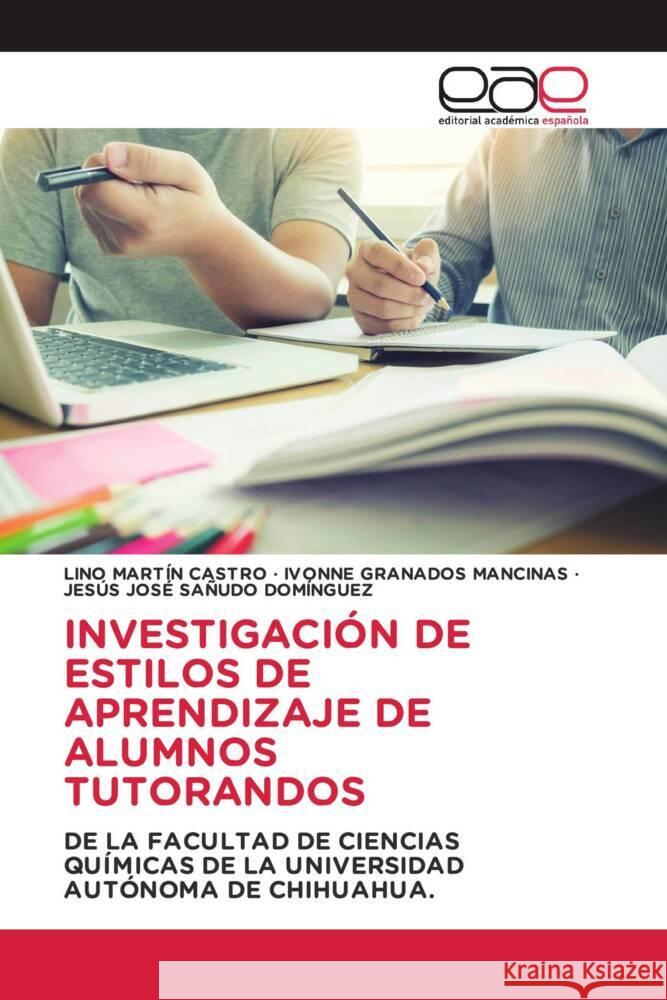 INVESTIGACIÓN DE ESTILOS DE APRENDIZAJE DE ALUMNOS TUTORANDOS Castro, Lino Martín, GRANADOS MANCINAS, IVONNE, SAÑUDO DOMÍNGUEZ, JESÚS JOSÉ 9786202252638