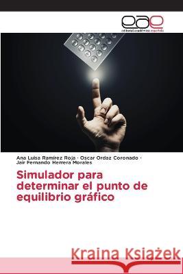 Simulador para determinar el punto de equilibrio grafico Ana Luisa Ramirez Roja Oscar Ordaz Coronado Jair Fernando Herrera Morales 9786202252645