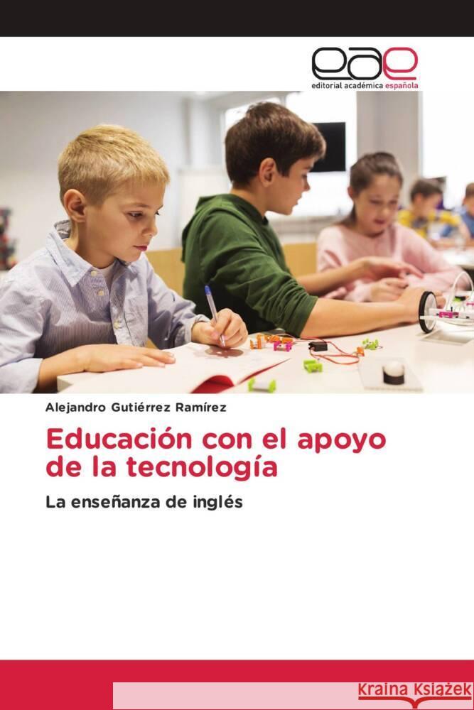 Educación con el apoyo de la tecnología Gutiérrez Ramírez, Alejandro 9786202252669