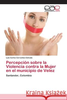 Percepción sobre la Violencia contra la Mujer en el municipio de Velez Cervantes Estrada, Luis Carlos 9786202252782