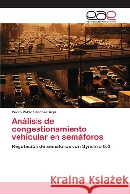 Análisis de congestionamiento vehicular en semáforos Sánchez Arpi, Pedro Pablo 9786202252843