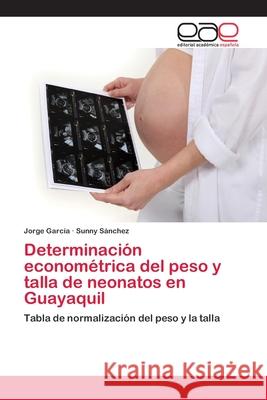 Determinación econométrica del peso y talla de neonatos en Guayaquil García, Jorge 9786202252898