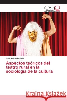 Aspectos teóricos del teatro rural en la sociología de la cultura Matos Gamboa, José 9786202252942