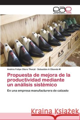 Propuesta de mejora de la productividad mediante un análisis sistémico Otero Thorpt, Andrés Felipe 9786202252959 Editorial Académica Española