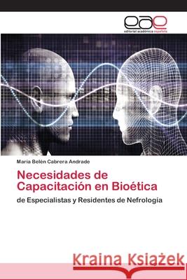 Necesidades de Capacitación en Bioética Cabrera Andrade, María Belén 9786202253093 Editorial Académica Española