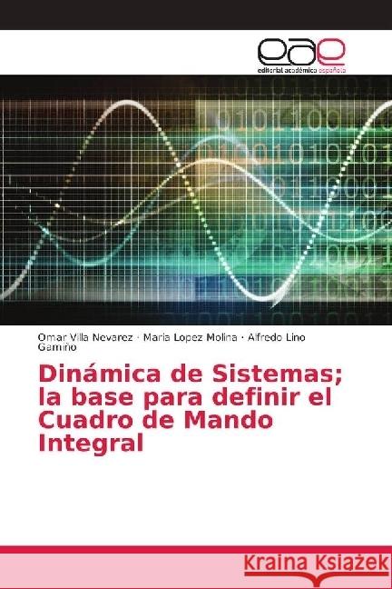 Dinámica de Sistemas; la base para definir el Cuadro de Mando Integral Villa Nevarez, Omar; Lopez Molina, Maria; Lino Gamiño, Alfredo 9786202253154