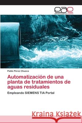 Automatización de una planta de tratamientos de aguas residuales Pérez Chueca, Pablo 9786202253291 Editorial Académica Española