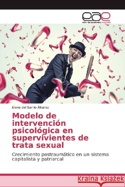 Modelo de intervención psicológica en supervivientes de trata sexual : Crecimiento postraumático en un sistema capitalista y patriarcal del Barrio Álvarez, Elena 9786202253314