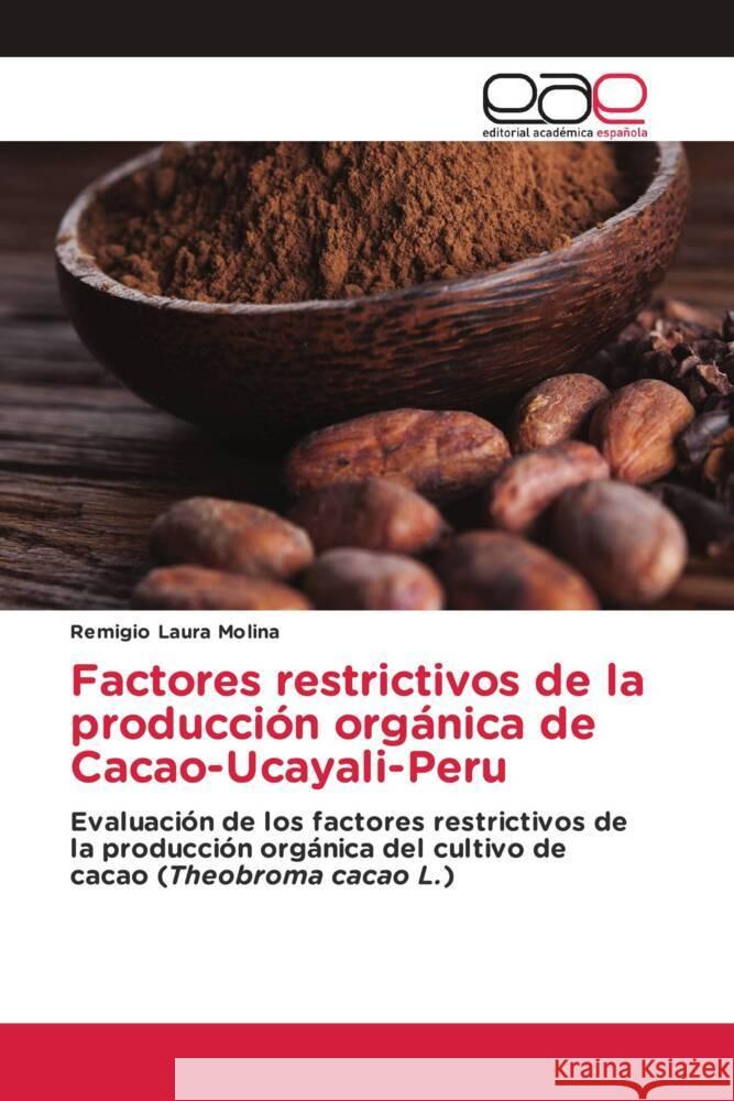 Factores restrictivos de la producción orgánica de Cacao-Ucayali-Peru Laura Molina, Remigio 9786202253475 Editorial Académica Española