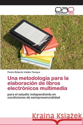 Una metodología para la elaboración de libros electrónicos multimedia Valdés Tamayo, Pedro Roberto 9786202253499 Editorial Académica Española