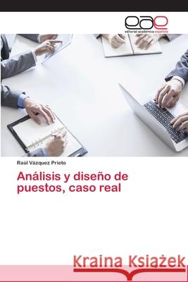 Análisis y diseño de puestos, caso real Vázquez Prieto, Raúl 9786202253512