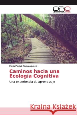 Caminos hacia una Ecología Cognitiva Acuña Agudelo, Maria Piedad 9786202253567