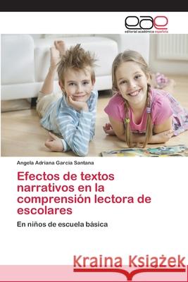 Efectos de textos narrativos en la comprensión lectora de escolares García Santana, Angela Adriana 9786202253635