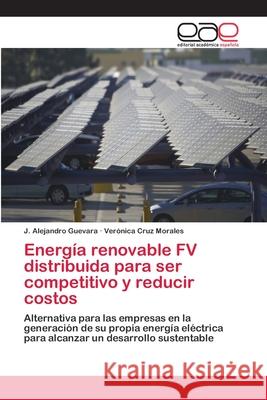 Energía renovable FV distribuida para ser competitivo y reducir costos Guevara, J. Alejandro 9786202253840 Editorial Académica Española