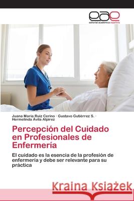 Percepción del Cuidado en Profesionales de Enfermería Ruiz Cerino, Juana María 9786202253994 Editorial Académica Española