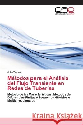 Métodos para el Análisis del Flujo Transiente en Redes de Tuberías Twyman, John 9786202254212
