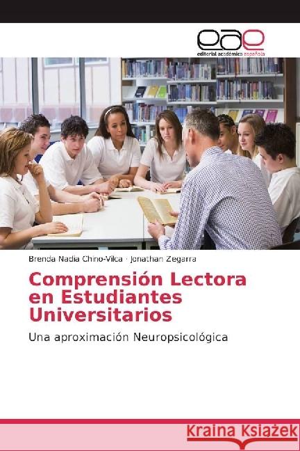 Comprensión Lectora en Estudiantes Universitarios : Una aproximación Neuropsicológica Chino-Vilca, Brenda Nadia; Zegarra, Jonathan 9786202254298 Editorial Académica Española