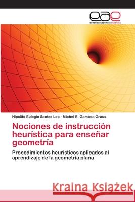 Nociones de instrucción heurística para enseñar geometría Santos Loo, Hipólito Eulogio 9786202254403 Editorial Académica Española