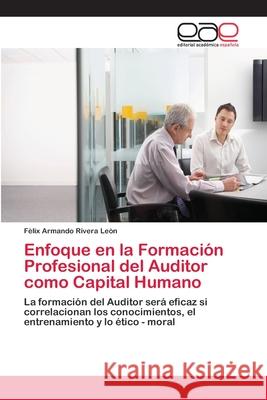 Enfoque en la Formación Profesional del Auditor como Capital Humano Rivera Leòn, Felix Armando 9786202254960