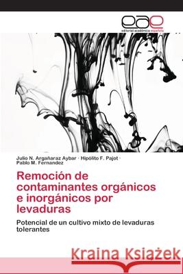 Remoción de contaminantes orgánicos e inorgánicos por levaduras Argañaraz Aybar, Julio N. 9786202255004