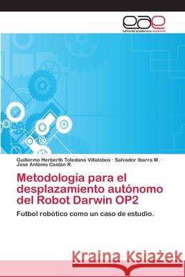 Metodología para el desplazamiento autónomo del Robot Darwin OP2 Toledano Villalobos, Guillermo Herberth 9786202255233 Editorial Académica Española