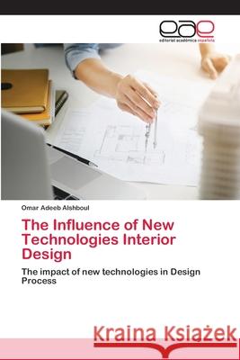 The Influence of New Technologies Interior Design Adeeb Alshboul, Omar 9786202255325 Editorial Académica Española