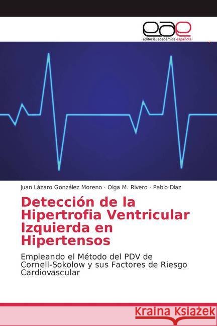 Detección de la Hipertrofia Ventricular Izquierda en Hipertensos : Empleando el Método del PDV de Cornell-Sokolow y sus Factores de Riesgo Cardiovascular González Moreno, Juan Lázaro; Rivero, Olga M.; Diaz, Pablo 9786202255479