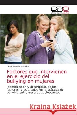 Factores que intervienen en el ejercicio del bullying en mujeres Belen Linare 9786202255691 Editorial Academica Espanola