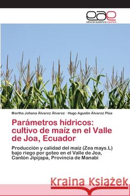 Parámetros hídricos: cultivo de maíz en el Valle de Joa, Ecuador Álvarez Álvarez, Martha Johana 9786202255875