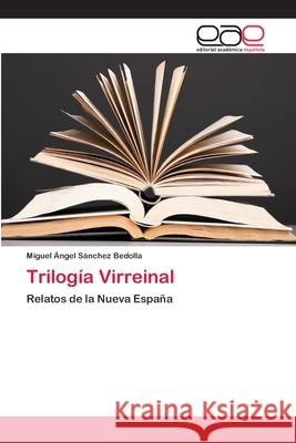 Trilogía Virreinal Miguel Ángel Sánchez Bedolla 9786202256032 Editorial Academica Espanola