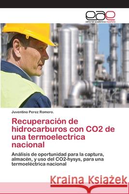 Recuperación de hidrocarburos con CO2 de una termoelectrica nacional Perez Romero, Juventino 9786202256094 Editorial Académica Española