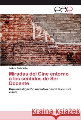 Miradas del Cine entorno a los sentidos de Ser Docente Dalla Valle, Lutiere 9786202256193 Editorial Académica Española