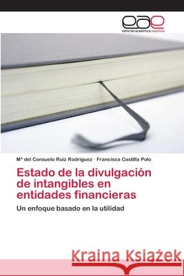 Estado de la divulgación de intangibles en entidades financieras Ruiz Rodríguez, Ma del Consuelo 9786202256216