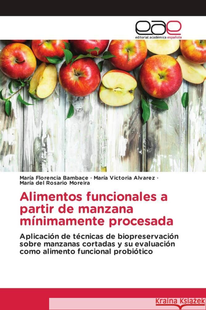 Alimentos funcionales a partir de manzana mínimamente procesada Bambace, María Florencia, Alvarez, María Victoria, Moreira, María del Rosario 9786202256353