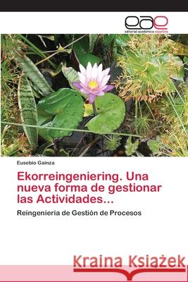 Ekorreingeniering. Una nueva forma de gestionar las Actividades... Gainza, Eusebio 9786202256377 Editorial Académica Española