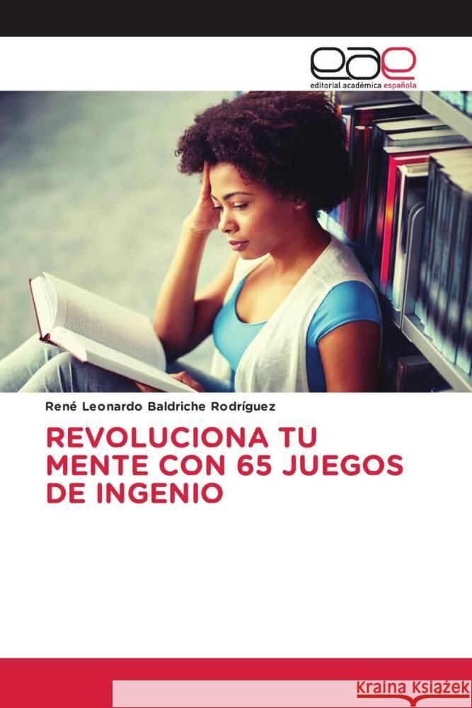 REVOLUCIONA TU MENTE CON 65 JUEGOS DE INGENIO Baldriche Rodríguez, René Leonardo 9786202256698