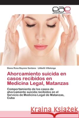 Ahorcamiento suicida en casos recibidos en Medicina Legal, Matanzas Bayona Santana, Diana Rosa 9786202256742