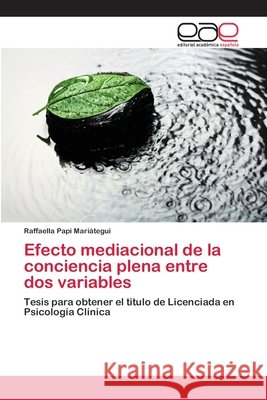 Efecto mediacional de la conciencia plena entre dos variables Papi Mariátegui, Raffaella 9786202256766