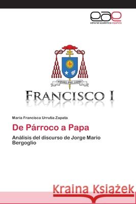 De Párroco a Papa Urrutia Zapata, María Francisca 9786202256803 Editorial Académica Española