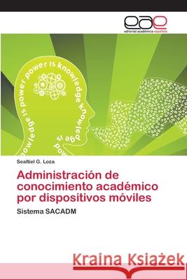Administración de conocimiento académico por dispositivos móviles G. Loza, Sealtiel 9786202256872 Editorial Académica Española