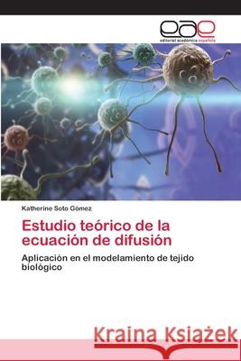 Estudio teórico de la ecuación de difusión Soto Gómez, Katherine 9786202257190 Editorial Académica Española