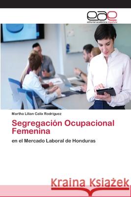 Segregación Ocupacional Femenina Martha Lilian Calix Rodríguez 9786202257404 Editorial Academica Espanola