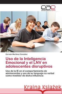Uso de la Inteligencia Emocional y el LNV en adolescentes disruptivos Germán Martínez González 9786202258012 Editorial Academica Espanola