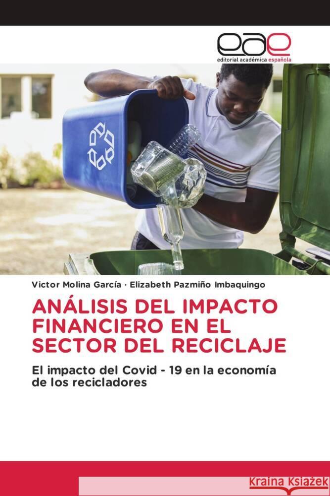 ANÁLISIS DEL IMPACTO FINANCIERO EN EL SECTOR DEL RECICLAJE Molina García, Victor, Pazmiño Imbaquingo, Elizabeth 9786202258180